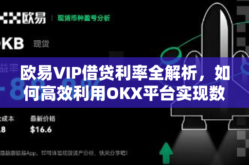 欧易VIP借贷利率全解析，如何高效利用OKX平台实现数字资产增值？