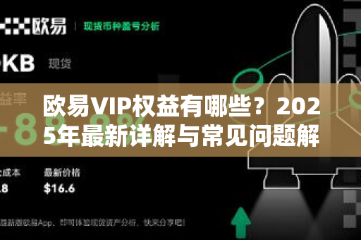 欧易VIP权益有哪些？2025年最新详解与常见问题解答